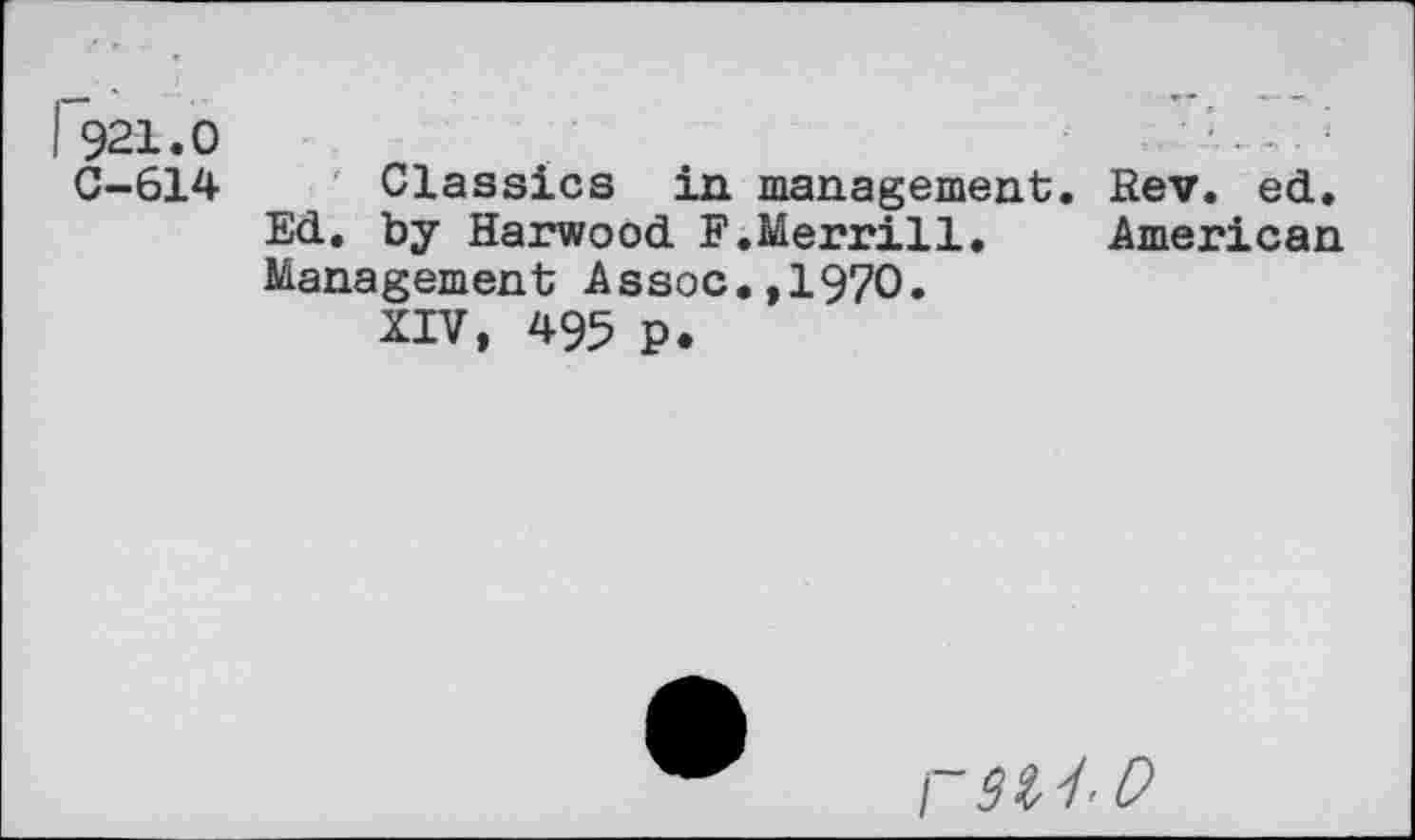 ﻿! 921.0
C-614
Classics in management Ed. by Harwood F.Merrill. Management Assoc.,1970.
Rev. ed.
American
XIV, 495 P
rei'i-O